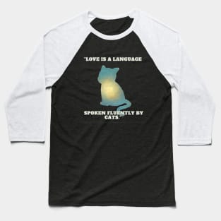 Cat - Love is a language spoken fluently by cats. Baseball T-Shirt